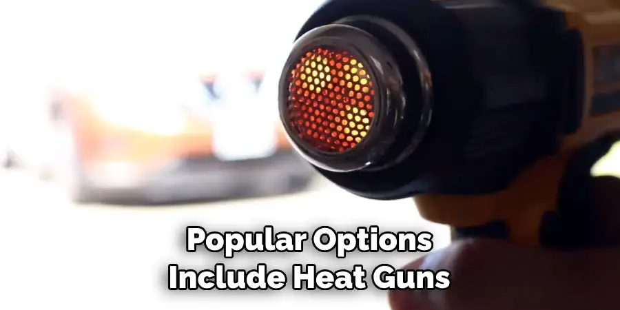 Popular Options Include Heat Guns