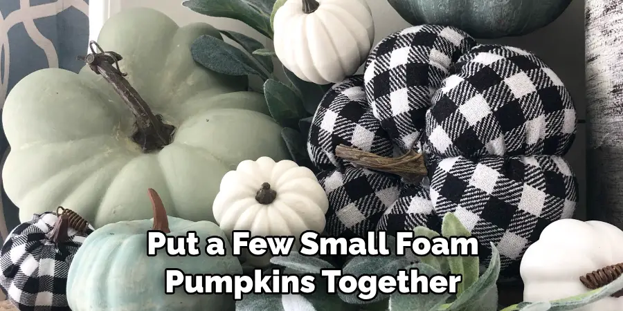 Put a Few Small Foam Pumpkins Together