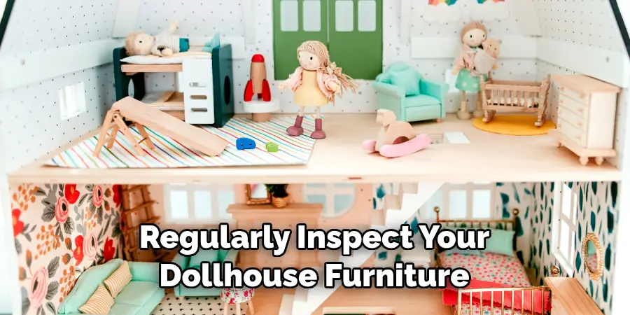 Regularly Inspect Your Dollhouse Furniture