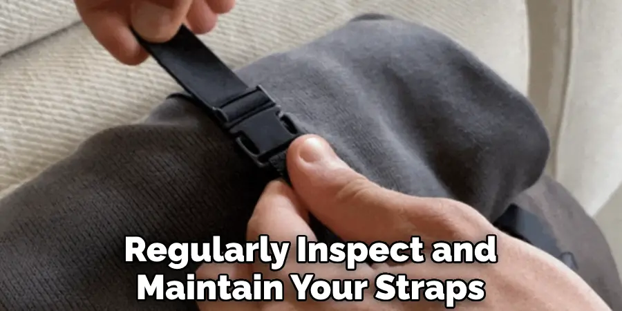 Regularly Inspect and Maintain Your Straps