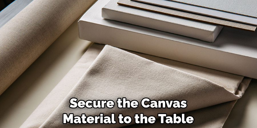 Secure the Canvas Material to the Table