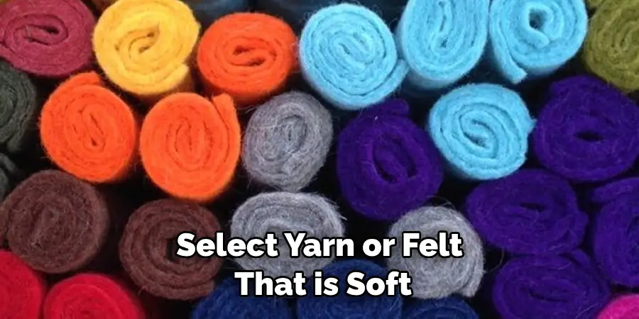 Select Yarn or Felt That is Soft