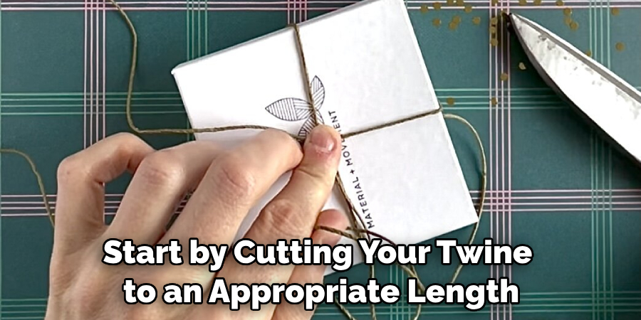 Start by Cutting Your Twine to an Appropriate Length