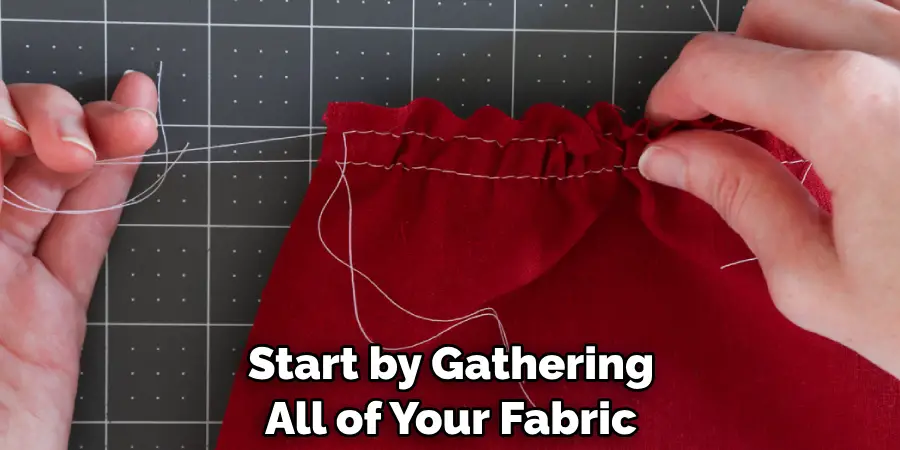 Start by Gathering All of Your Fabric