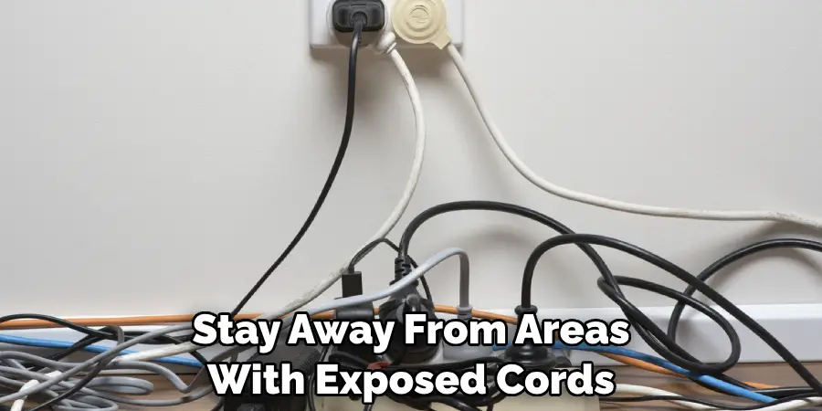 Stay Away From Areas With Exposed Cords