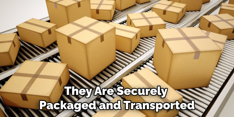 They Are Securely Packaged and Transported
