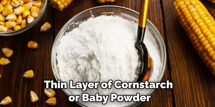 Thin Layer of Cornstarch or Baby Powder
