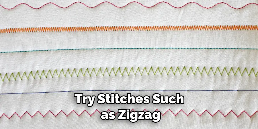 Try Stitches Such as Zigzag