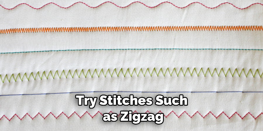 Try Stitches Such as Zigzag