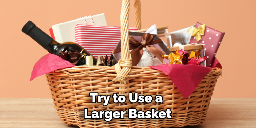 Try to Use a Larger Basket