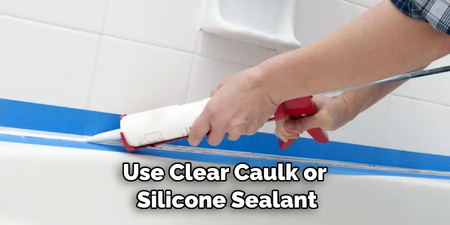 Use Clear Caulk or Silicone Sealant