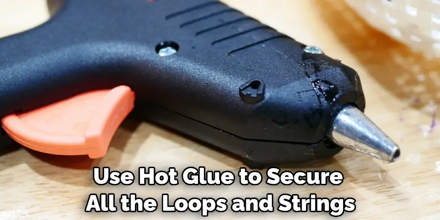 Use Hot Glue to Secure All the Loops and Strings