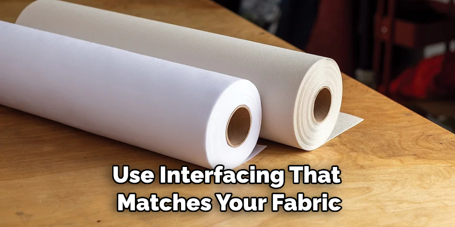 Use Interfacing That Matches Your Fabric