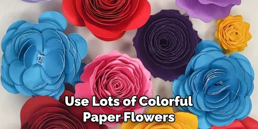 Use Lots of Colorful Paper Flowers