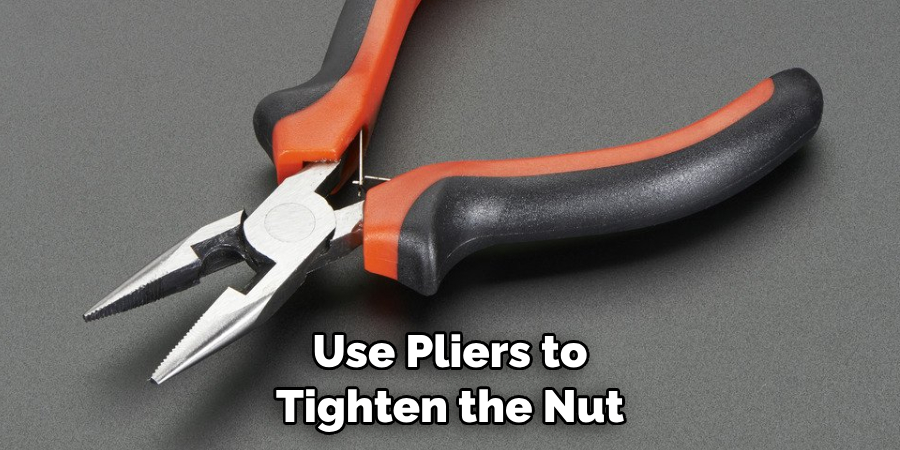 Use Pliers to Tighten the Nut