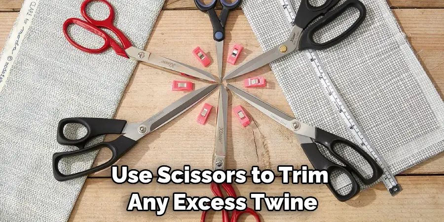 Use Scissors to Trim Any Excess Twine