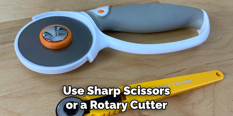 Use Sharp Scissors or a Rotary Cutter