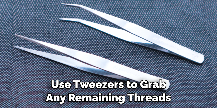 Use Tweezers to Grab Any Remaining Threads