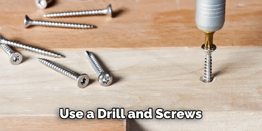Use a Drill and Screws