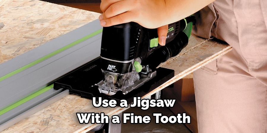 Use a Jigsaw With a Fine Tooth