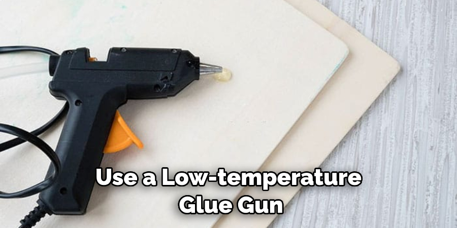 Use a Low-temperature Glue Gun