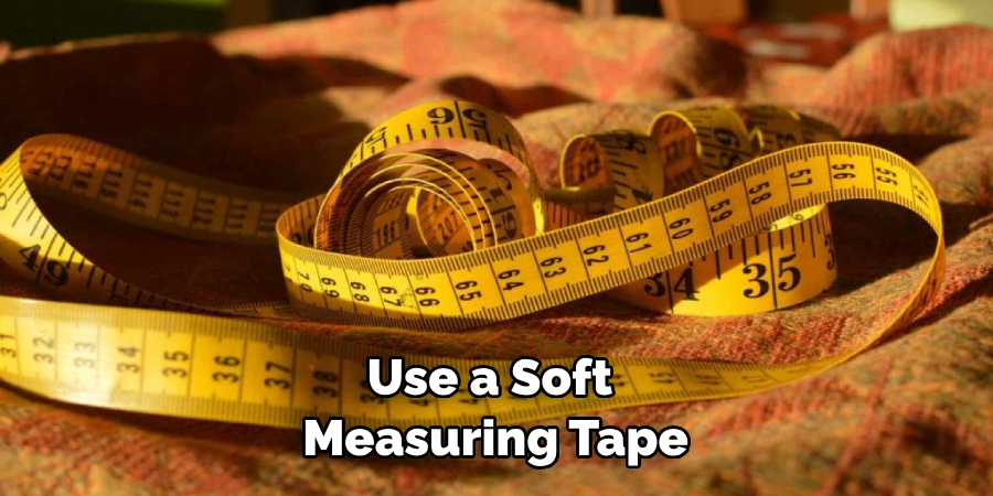 Use a Soft Measuring Tape