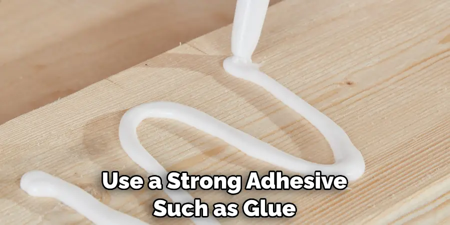 Use a Strong Adhesive Such as Glue
