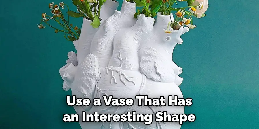 Use a Vase That Has an Interesting Shape