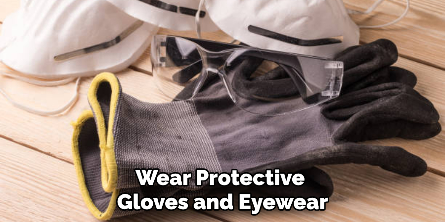 Wear Protective Gloves and Eyewear