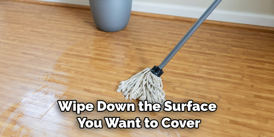 Wipe Down the Surface You Want to Cover