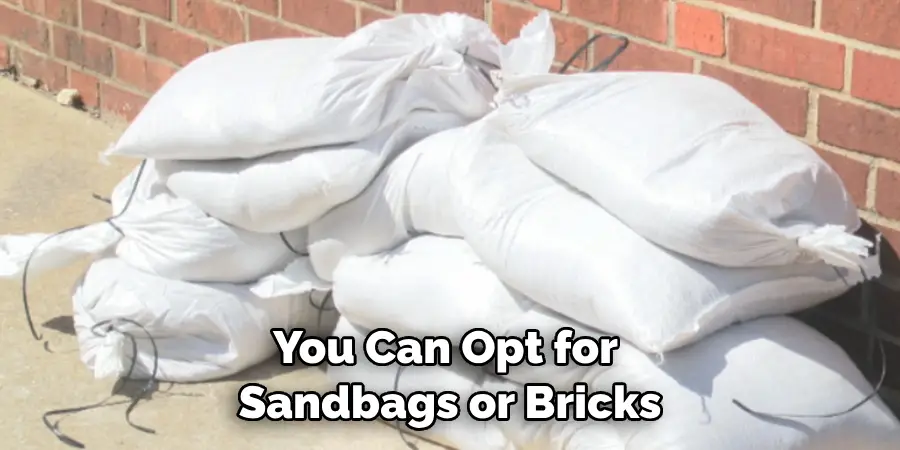 You Can Opt for Sandbags or Bricks