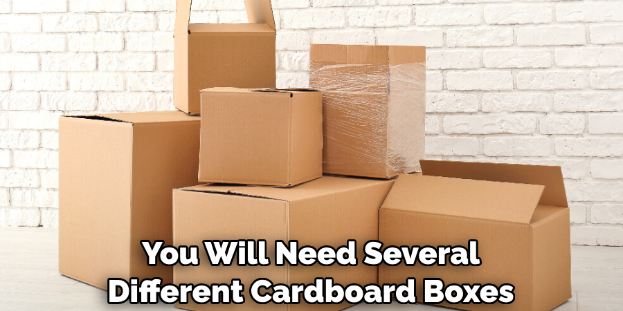 You Will Need Several Different Cardboard Boxes