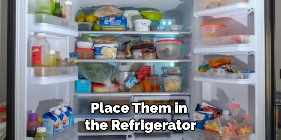 place them in the refrigerator 
