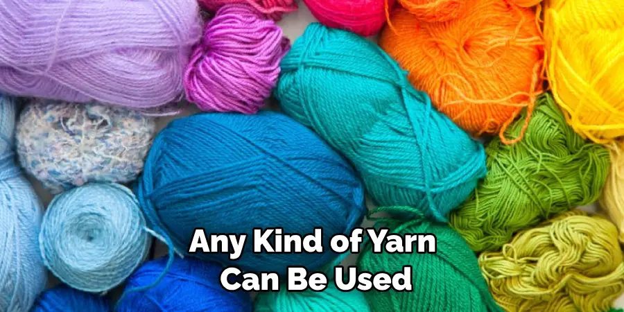 Any Kind of Yarn Can Be Used