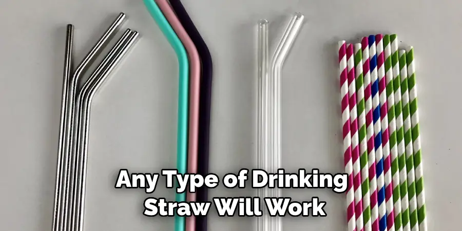 Any Type of Drinking Straw Will Work
