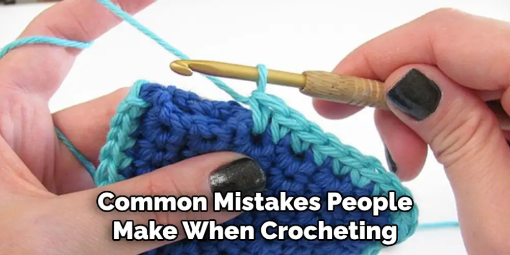 Common Mistakes People Make When Crocheting