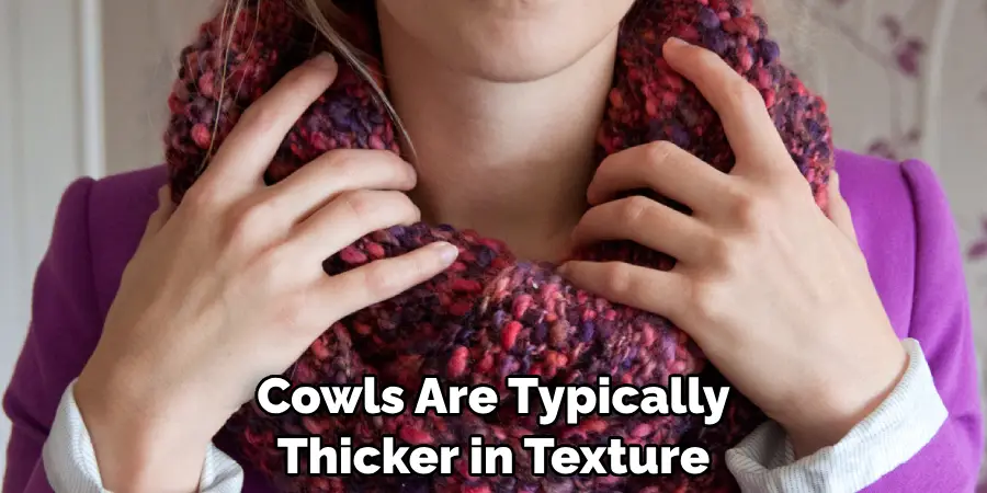 Cowls Are Typically Thicker in Texture