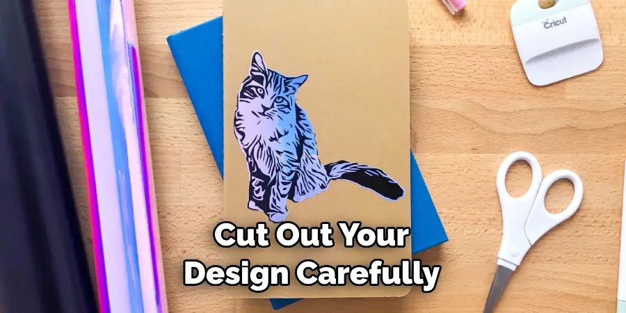 Cut Out Your Design Carefully