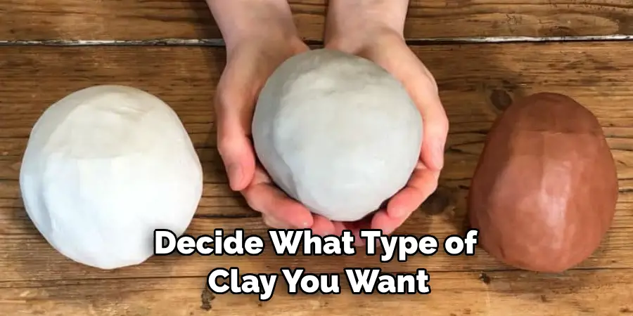 Decide What Type of Clay You Want