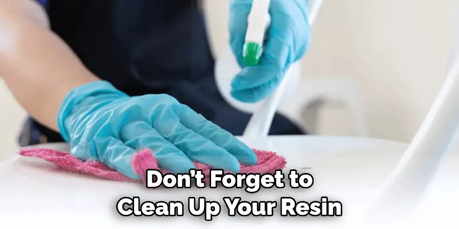 Don’t Forget to Clean Up Your Resin