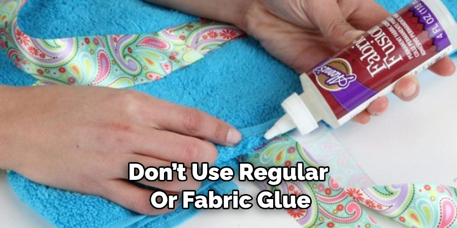 Don’t Use Regular or Fabric Glue