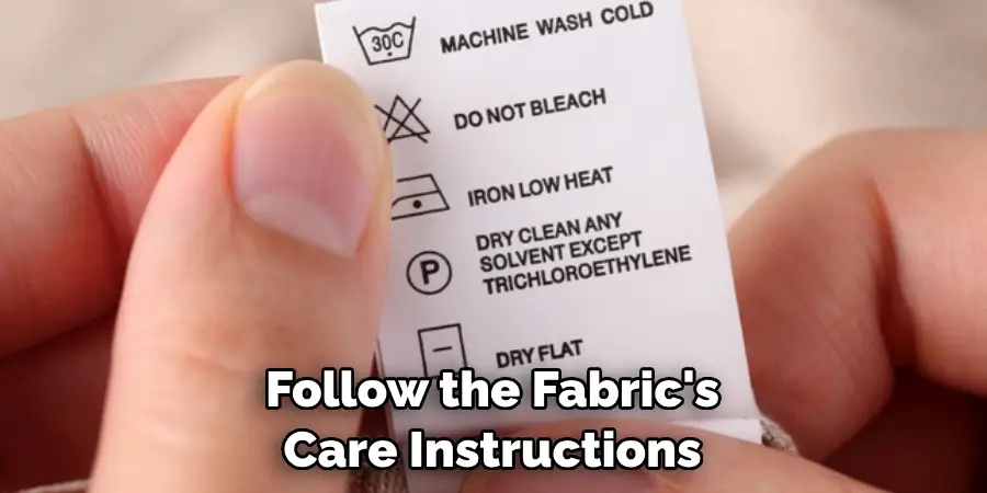Follow the Fabric's Care Instructions