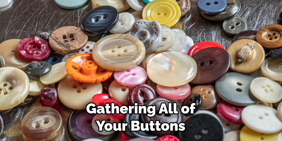 Gathering All of Your Buttons