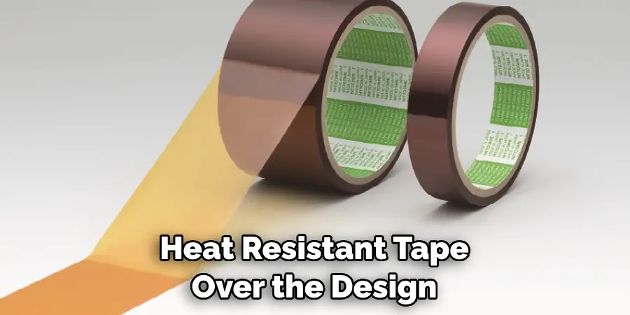 Heat Resistant Tape Over the Design
