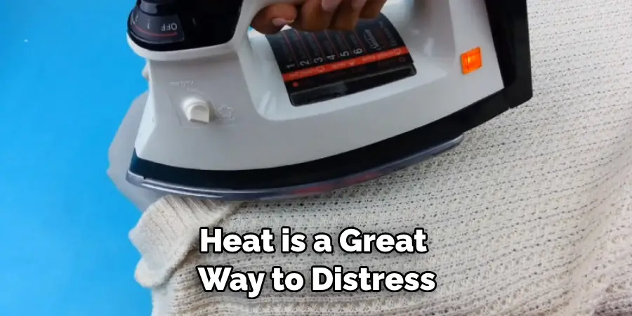 Heat is a Great Way to Distress