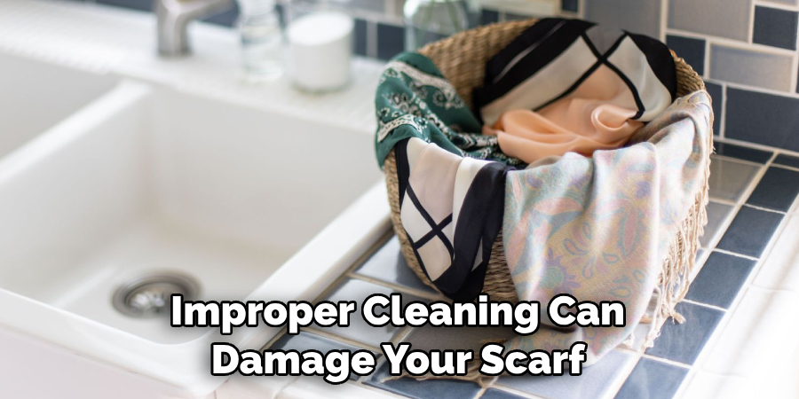 Improper Cleaning Can Damage Your Scarf