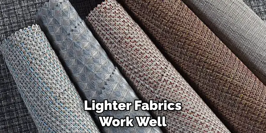 Lighter Fabrics Work Well
