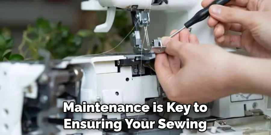 Maintenance is Key to Ensuring Your Sewing
