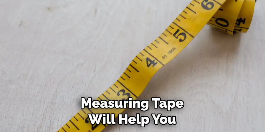 Measuring Tape Will Help You