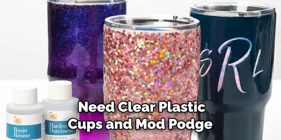 Need Clear Plastic Cups and Mod Podge